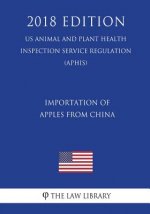 Importation of Apples From China (US Animal and Plant Health Inspection Service Regulation) (APHIS) (2018 Edition)