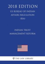 Indian Trust Management Reform (US Bureau of Indian Affairs Regulation) (BIA) (2018 Edition)