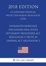 Integrated Mortgage Disclosures - Real Estate Settlement Procedures Act, Regulation X - Truth in Lending Act, Regulation Z (US Consumer Financial Prot