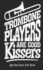 Trombone Players Are Good Kissers - Marching Band Drill Book: 60 Drill Sets