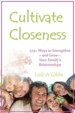 Cultivate Closeness: 275+ Ways to Strengthen and Grow Your Family's Relationships