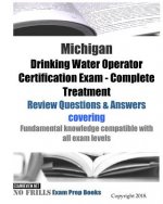 Michigan Drinking Water Operator Certification Exam - Complete Treatment Review Questions & Answers: covering fundamental knowledge compatible with al
