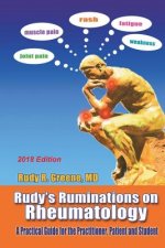 Rudy's Ruminations on Rheumatology 2018 Edition: A Practical Guide for the Practitioner, Patient and Student