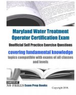 Maryland Water Treatment Operator Certification Exam Unofficial Self Practice Exercise Questions: covering fundamental knowledge topics compatible wit