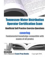 Tennessee Water Distribution Operator Certification Exam Unofficial Self Practice Exercise Questions: covering Fundamental knowledge compatible with e