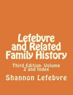 Lefebvre and Related Family History: Third Edition- Volume 2 and Index