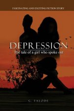 Depression - the tale of a girl who spoke out.: A fiction story on how to understand symptoms of depression, help move past limiting beliefs, stress a