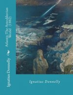 Atlantis: The Antediluvian World (1882) By: Ignatius Donnelly: Illustrated....Ignatius Loyola Donnelly (November 3, 1831 - Janua