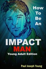 How To Be An IMPACT MAN, Young Adult Edition