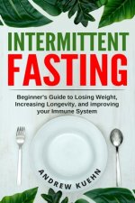 Intermittent Fasting: Beginner's Guide to Losing Weight, Increasing Longevity, and Improving your Immune System