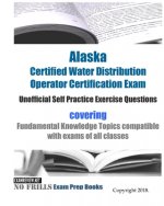 Alaska Certified Water Distribution Operator Certification Exam Unofficial Self Practice Exercise Questions: covering Fundamental Knowledge Topics com