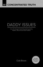 Daddy Issues: How God Heals Wounds Caused by Absent, Abusive and Aloof Fathers