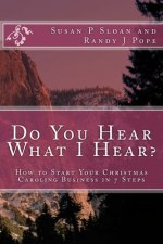 Do You Hear What I Hear?: How to Start Your Christmas Caroling Business in 7 Steps