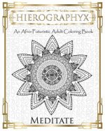 Hierographyx: An Afro-Futuristic Coloring Book: Meditate