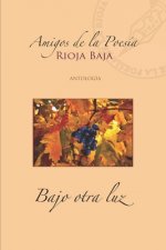 Bajo otra luz: Amigos de la Poesía de La Rioja Baja