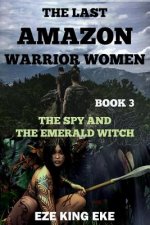 The Last Amazon Warrior Women: Book 3: The Spy and The Emerald Witch