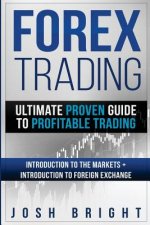 Forex Trading: Ultimate Proven Guide to Profitable Trading: Introduction to the Markets + Introduction to Foreign Exchange