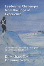 Leadership Challenges from the Edge of Experience: : Shackleton's Leadership Principles to Serve, Lead and Excel