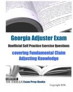 Georgia Adjuster Unofficial Self Practice Exercise Questions: covering Fundamental Claim Adjusting Knowledge
