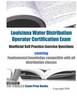 Louisiana Water Distribution Operator Certification Exam Unofficial Self Practice Exercise Questions: covering Fundamental knowledge compatible with a