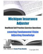 Michigan Insurance Adjuster Unofficial Self Practice Exercise Questions: covering Fundamental Claim Adjusting Knowledge