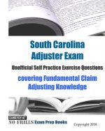 South Carolina Adjuster Exam Unofficial Self Practice Exercise Questions: covering Fundamental Claim Adjusting Knowledge