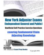 New York Adjuster Exams (Independent General and Public) Unofficial Self Practice Exercise Questions: covering Fundamental Claim Adjusting Knowledge