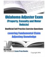 Oklahoma Adjuster Exam (Property, Casualty and Motor Vehicle) Unofficial Self Practice Exercise Questions: covering Fundamental Claim Adjusting Knowle