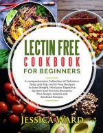 Lectin Free Cookbook For Beginners: A comprehensive Collection of Delicious, Tasty and Top Lectin Free Recipes to lose Weight, Heal your Digestive Sys