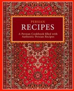 Persian Recipes: A Persian Cookbook Filled with Authentic Persian Recipes (2nd Edition)