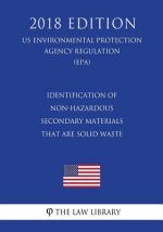 Identification of Non-Hazardous Secondary Materials That Are Solid Waste (Us Environmental Protection Agency Regulation) (Epa) (2018 Edition)