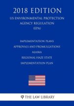 Implementation Plans - Approvals and Promulgations - Alaska - Regional Haze State Implementation Plan (Us Environmental Protection Agency Regulation)
