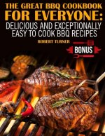 The Great Bbq Cookbook for Everyone: : Delicious and Exceptionally Easy to Cook Bbq Recipes