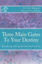 Three Main Gates To Your Destiny: Breaking the generational curse