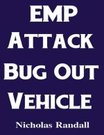 EMP Attack Bug Out Vehicle: How To Choose and Modify an EMP Proof Car That Will Survive An Electromagnetic Pulse Attack When All Other Cars Quit W
