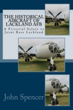 The Historical Aircraft of Lackland AFB: A Pictorial Salute to Joint Base Lackland