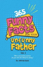 365 Funny Facts For Your Unfunny Father Vol. 2: More Conversation Starters For Your Dad Who Thinks He's Funny