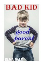 bad kid good parent: An inspiring guide containing expertly reasoned, loving advice and practical tools for a different aspect of child-rea