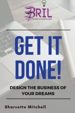 Get It Done!: Design the Business of Your Dreams
