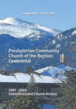 Presbyterian Community Church of the Rockies Centennial: 1907 - 2007 Celebration and Church History