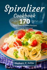 Spiralizer Cookbook: 170 Tasty, Easy-To-Make Recipes Everyone Will Love