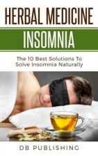 Herbal Medicine Insomnia: The 10 Best Solutions to Solve Insomnia Naturally