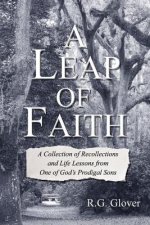 A Leap of Faith: A Collection of Recollections and Life Lessons from One of God's Prodigal Sons