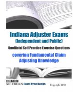 Indiana Adjuster Exams (Independent and Public) Unofficial Self Practice Exercise Questions: covering Fundamental Claim Adjusting Knowledge