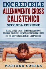 Incredibile Allenamento Cross Calistenico Seconda Edizione: Realizza I Tuoi Sogni E Obiettivi Allenandoti Dovunque Con Questi Fantastici Esercizi Con