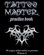 Tattoo Master Practice Book - 50 Unique Tribal Tattoos to Practice: 8 X 10(20.32 X 25.4 CM) Size Page with 3 Dots Per Inch to Practice with Real Hand-