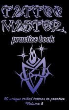 Tattoo Master Practice Book - 50 Unique Tribal Tattoos to Practice: 5 X 8(12.7 X 20.32 CM) Size Page with 3 Dots Per Inch to Practice with Real Hand-D
