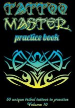 Tattoo Master Practice Book - 50 Unique Tribal Tattoos to Practice: 7 X 10(17.78 X 25.4 CM) Size Pages with 3 Dots Per Inch to Practice with Real Hand
