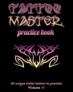Tattoo Master Practice Book - 50 Unique Tribal Tattoos to Practice: 8 X 10(20.32 X 25.4 CM) Size Pages with 3 Dots Per Inch to Practice with Real Hand