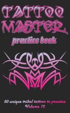 Tattoo Master Practice Book - 50 Unique Tribal Tattoos to Practice: 5 X 8(12.7 X 20.32 CM) Size Pages with 3 Dots Per Inch to Practice with Real Hand-